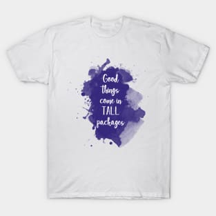 Good things come in tall packages - quote for tall people T-Shirt